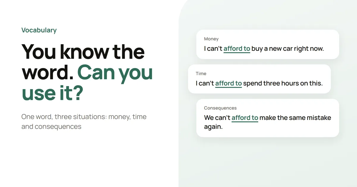 The word “afford to” in three sentences: buying a new car (money), spending three hours on something (time) and making the same mistake again (consequences).